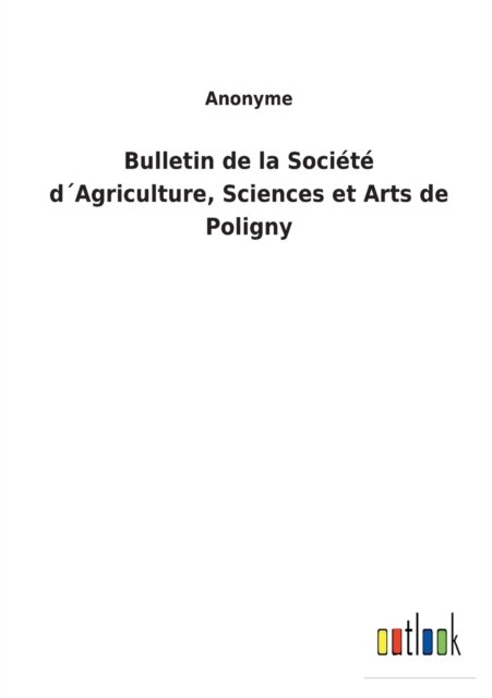 Cover for Anonyme · Bulletin de la Societe dAgriculture, Sciences et Arts de Poligny (Paperback Bog) (2022)