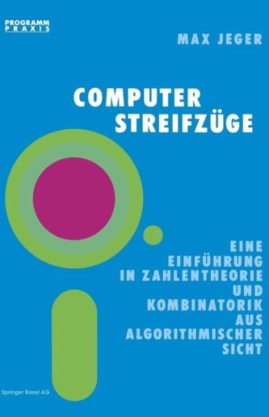 Prof Dr Max Jeger · Computer-Streifzuge: Eine Einfuhrung in Zahlentheorie Und Kombinatorik Aus Algorithmischer Sicht - Programm Praxis (Paperback Book) (1986)