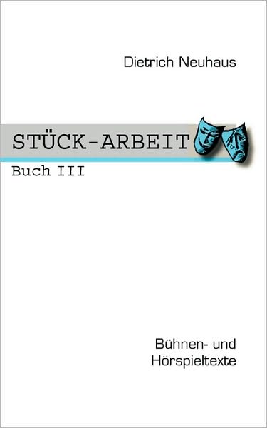 Cover for Dietrich Neuhaus · STUECK-ARBEIT Buch 3: Buhnen- und Hoerspieltexte (Pocketbok) [German edition] (2006)