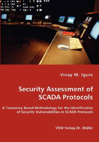 Cover for Vinay M. Igure · Security Assessment of Scada Protocols - a Taxonomy Based Methodology for the Identification of Security Vulnerabilities in Scada Protocols (Paperback Book) (2008)