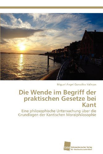 Cover for Miguel Angel González Vallejos · Die Wende Im Begriff Der Praktischen Gesetze Bei Kant: Eine Philosophische Untersuchung Über Die Grundlagen Der Kantischen Moralphilosophie (Paperback Book) [German edition] (2012)