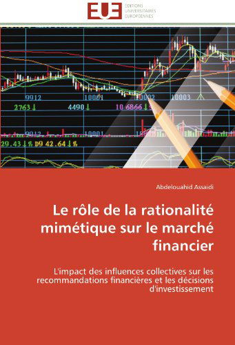 Cover for Abdelouahid Assaidi · Le Rôle De La Rationalité Mimétique Sur Le Marché Financier: L'impact Des Influences Collectives Sur Les Recommandations Financières et Les Décisions D'investissement (Paperback Book) [French edition] (2018)