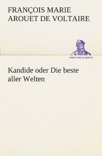 Kandide Oder Die Beste Aller Welten (Tredition Classics) (German Edition) - François Marie Arouet De Voltaire - Books - tredition - 9783842414907 - May 7, 2012