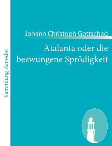 Cover for Johann Christoph Gottsched · Atalanta Oder Die Bezwungene Sprödigkeit (Pocketbok) [German edition] (2010)
