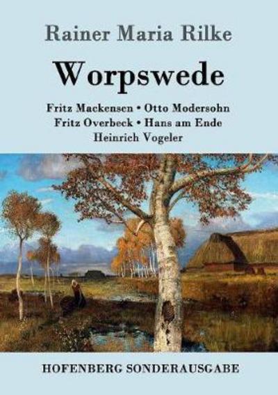 Worpswede: Fritz Mackensen, Otto Modersohn, Fritz Overbeck, Hans am Ende, Heinrich Vogeler - Rainer Maria Rilke - Kirjat - Hofenberg - 9783843082907 - tiistai 2. elokuuta 2016