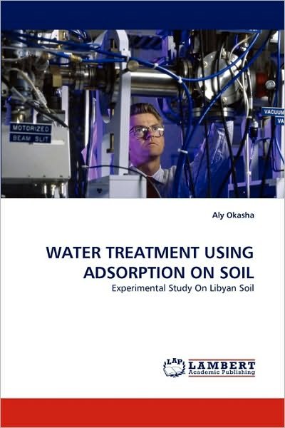 Cover for Aly Okasha · Water Treatment Using Adsorption on Soil: Experimental Study on Libyan Soil (Pocketbok) (2010)