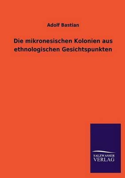 Cover for Adolf Bastian · Die Mikronesischen Kolonien Aus Ethnologischen Gesichtspunkten (Paperback Book) [German edition] (2013)