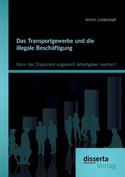 Cover for Achim Lindenblatt · Das Transportgewerbe Und Die Illegale Beschäftigung: Kann Der Disponent Ungewollt Arbeitgeber Werden? (Paperback Book) [German edition] (2014)