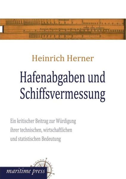 Cover for Heinrich Herner · Hafenabgaben Und Schiffsvermessung: Ein Kritischer Beitrag Zur Würdigung Ihrer Technischen, Wirtschaftlichen Und Statistischen Bedeutung (Paperback Book) [German edition] (2013)