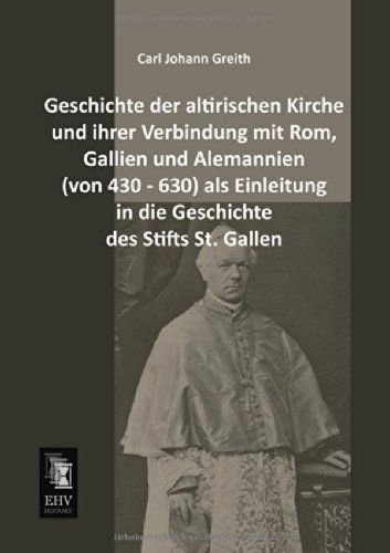 Cover for Carl Johann Greith · Geschichte Der Altirischen Kirche Und Ihrer Verbindung Mit Rom, Gallien Und Alemannien (Von 430 - 630) Als Einleitung in Die Geschichte Des Stifts St. Gallen (Paperback Book) [German edition] (2013)