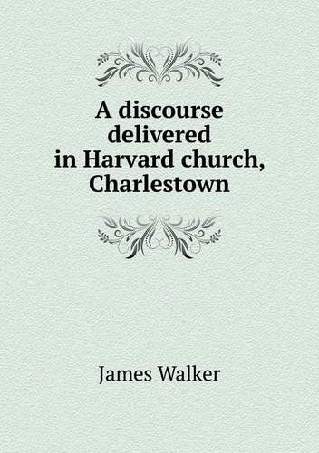 Cover for James Walker · A Discourse Delivered in Harvard Church, Charlestown (Paperback Book) (2013)