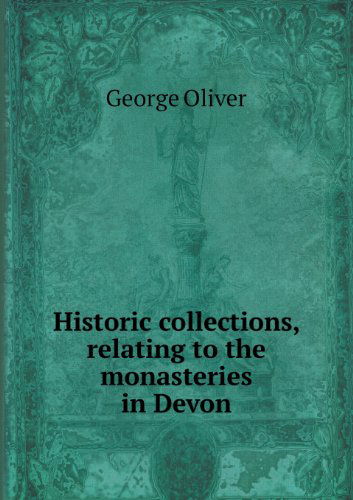 Cover for George Oliver · Historic Collections, Relating to the Monasteries in Devon (Taschenbuch) (2013)