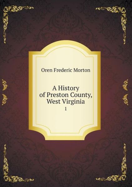 Cover for Oren Frederic Morton · A History of Preston County, West Virginia 1 (Paperback Book) (2015)