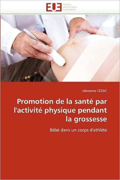 Cover for Clémence Cezac · Promotion De La Santé Par L'activité Physique Pendant La Grossesse: Bébé Dans Un Corps D'athlète (Paperback Bog) [French edition] (2018)