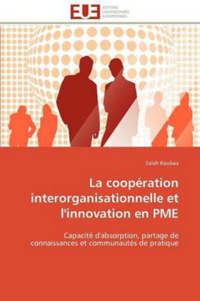 Cover for Salah Koubaa · La Coopération Interorganisationnelle et L'innovation en Pme: Capacité D'absorption, Partage De Connaissances et Communautés De Pratique (Paperback Book) [French edition] (2018)