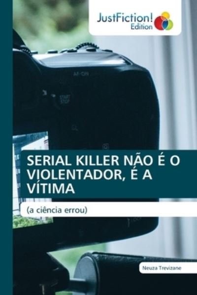 Serial Killer No  O Violentador,  a Vtima - Neuza Trevizane - Livros - JustFiction Edition - 9786139425907 - 27 de janeiro de 2022