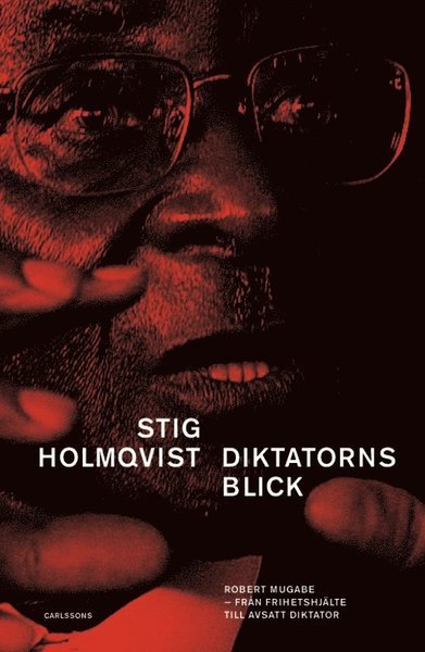 Cover for Holmqvist Stig · Diktatorns blick : Robert Mugabe : från frihedshjälte till avsatt (Bound Book) (2018)