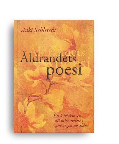 Cover for Anki  Sehlstedt · Åldrandets poesi : ett kärleksbrev till mitt arbete i omsorgen av äldre (Paperback Book) (2022)