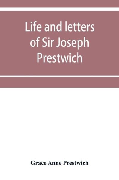 Cover for Grace Anne Prestwich · Life and letters of Sir Joseph Prestwich (Pocketbok) (2019)