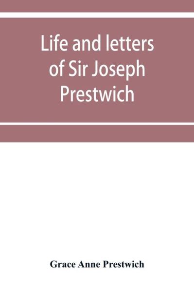 Cover for Grace Anne Prestwich · Life and letters of Sir Joseph Prestwich (Pocketbok) (2019)