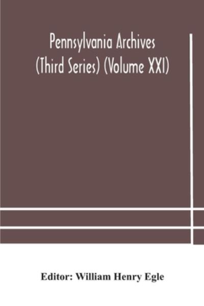 Pennsylvania archives (Third Series) (Volume XXI) - William Henry Egle - Books - Alpha Edition - 9789354182907 - October 19, 2020