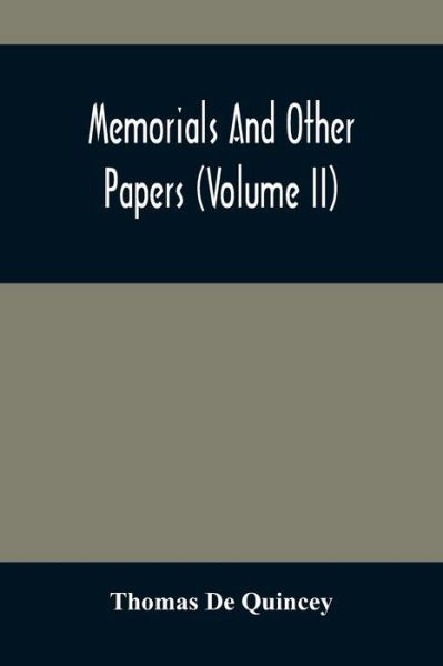 Memorials And Other Papers (Volume Ii) - Thomas De Quincey - Kirjat - Alpha Edition - 9789354489907 - torstai 18. maaliskuuta 2021