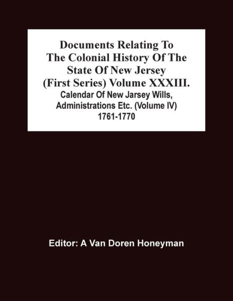 Cover for A van Doren Honeyman · Documents Relating To The Colonial History Of The State Of New Jersey (First Series) Volume Xxxiii. Calendar Of New Jarsey Wills, Administrations Etc. (Volume Iv) 1761-1770 (Paperback Book) (2021)