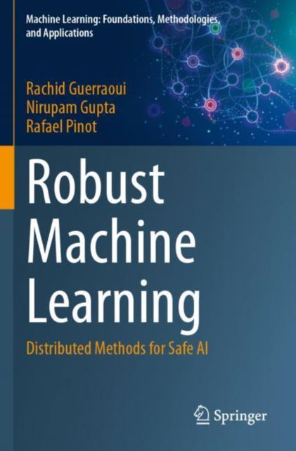 Cover for Rachid Guerraoui · Robust Machine Learning: Distributed Methods for Safe AI - Machine Learning: Foundations, Methodologies, and Applications (Paperback Book) (2025)