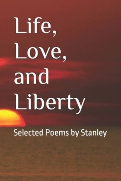 Cover for Hicks Phillip Hicks · Life, Love, and Liberty: Selected Poems by Stanley (Paperback Book) (2022)