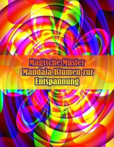 Cover for Sketch Books · Magische Muster Mandala Blumen zur Entspannung: 100 magische Mandalas Blumen Ein Malbuch fur Erwachsene mit lustigen, einfachen und entspannenden Mandalas (Paperback Book) (2021)