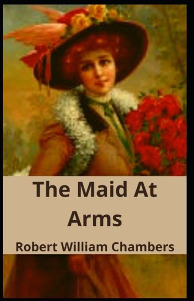 Cover for Robert William Chambers · The Maid At Arms: Robert W. Chambers Scientific Mind Purposeless, Classics, Literature) [Annotated] (Paperback Book) (2021)