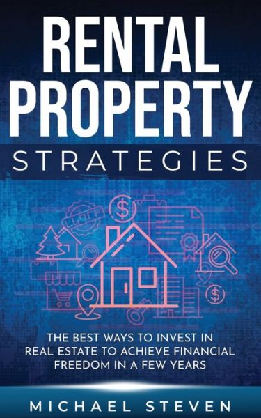 Cover for Michael Steven · Rental Property Strategies: The Best Ways To Invest In Real Estate To Achieve Financial Freedom In A Few Years (Paperback Book) (2021)