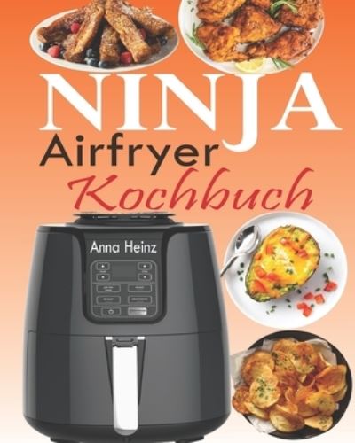 Cover for Anna Heinz · Ninja Airfryer Kochbuch (Paperback Book) (2021)