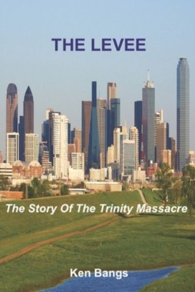 Cover for Ken Bangs · The Levee: The Story of The Trinity Massacre - The Story of Those Who Protect the Streets (Paperback Book) (2020)