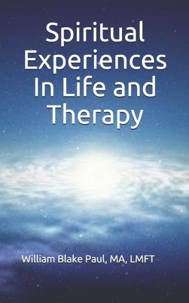 Spiritual Experiences in Life and Therapy - Lmft William Blake Paul - Bøker - Independently Published - 9798631782907 - 15. april 2020