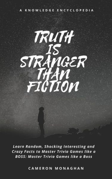 TRUTH IS STRANGER THAN FICTION Learn Random, Shocking Interesting and Crazy Facts to Master Trivia Games like a BOSS - Cameron Monaghan - Kirjat - Independently Published - 9798639351907 - keskiviikko 22. huhtikuuta 2020