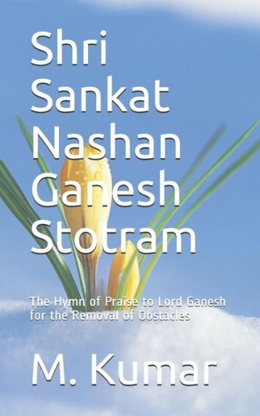 Cover for M Kumar · Shri Sankat Nashan Ganesh Stotram: The Hymn of Praise to Lord Ganesh for the Removal of Obstacles (Paperback Book) (2020)
