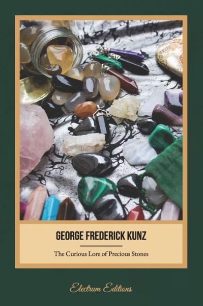 The Curious Lore of Precious Stones (Illustrated) - George Frederick Kunz - Livres - Independently Published - 9798650662907 - 2 juin 2020