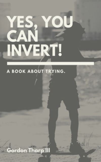 Cover for Tharp, Gordon, III · Yes, You Can Invert!: A book about trying. (Paperback Bog) (2020)