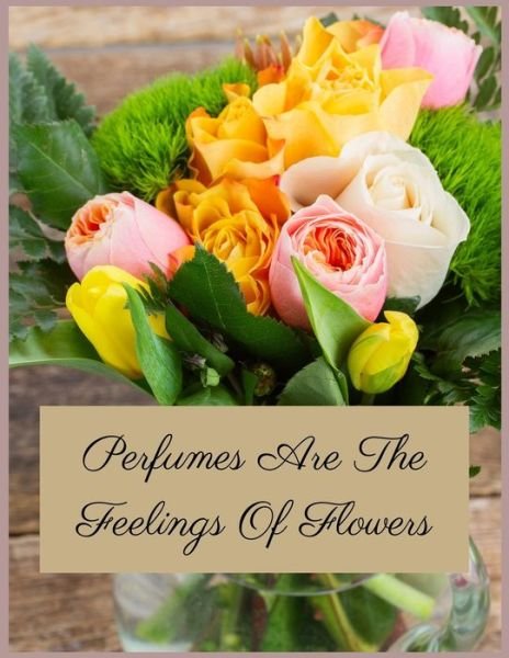 Perfumes Are The Feelings Of Flowers - Bd Press House - Kirjat - Independently Published - 9798692594907 - torstai 1. lokakuuta 2020