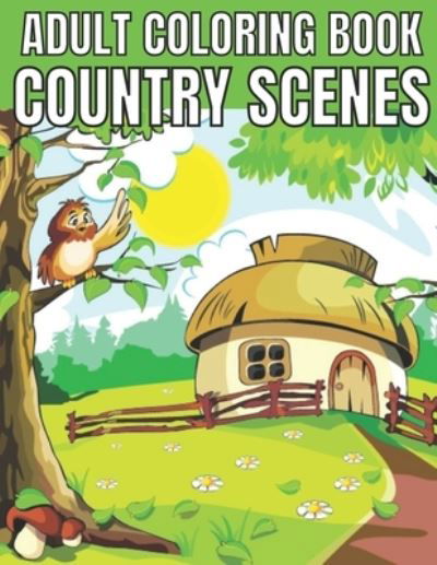 Adult coloring book country scenes: An Adult Coloring Book With Charming Country Scenes, Rustic Landscapes, Cozy Homes, and More!Magical Garden Scenes, Adorable Hidden Homes and Whimsical Tiny Creatures - Emily Rita - Livros - Independently Published - 9798720543907 - 11 de março de 2021