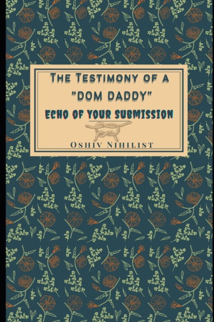 Cover for Oshiv Nihilist · The Testimony of a Dom Daddy: Echo of Your Submission - The Testimony of a Dom Daddy (Paperback Book) (2022)