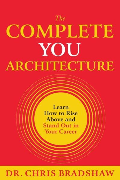 Cover for Chris Bradshaw · The Complete You Architecture: Learn How to Rise Above and Stand Out in Your Career - The Complete You Architecture (Paperback Book) (2022)