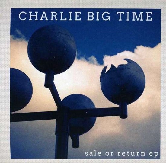 Cover for Charlie Big Time · Sale Or Return (CD) [EP edition] (2013)