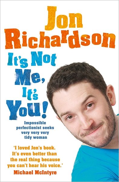 Cover for Jon Richardson · It’s Not Me, It’s You!: Impossible Perfectionist Seeks Very Very Very Tidy Woman (Paperback Book) [Edition edition] (2012)