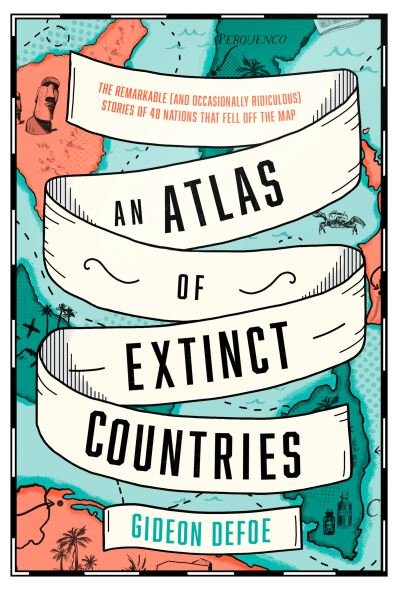 An Atlas of Extinct Countries: The Remarkable (and Occasionally Ridiculous) Stories of 48 Nations That Fell off the Map - Gideon Defoe - Libros - HarperCollins Publishers - 9780008393908 - 11 de septiembre de 2025