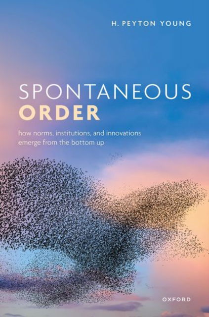 Cover for H. Peyton Young · Spontaneous Order: How Norms, Institutions, and Innovations Emerge from the Bottom Up (Hardcover Book) (2024)