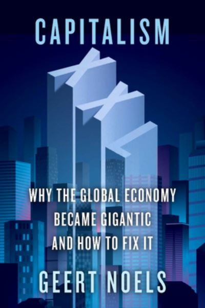 Cover for Geert Noels · Capitalism XXL: Why the Global Economy Became Gigantic and How to Fix It (Hardcover Book) (2023)