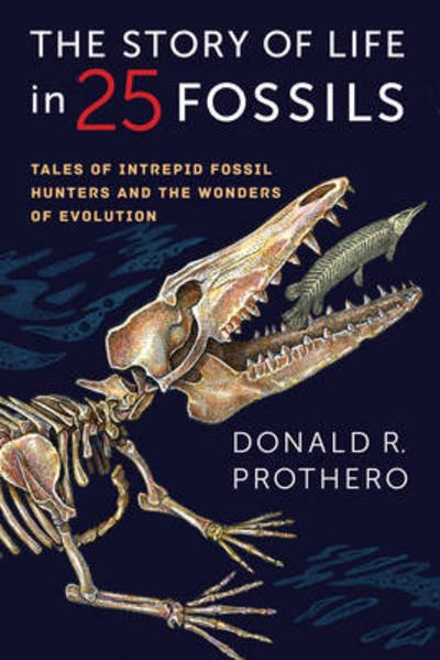 Cover for Donald R. Prothero · The Story of Life in 25 Fossils: Tales of Intrepid Fossil Hunters and the Wonders of Evolution (Hardcover Book) (2015)