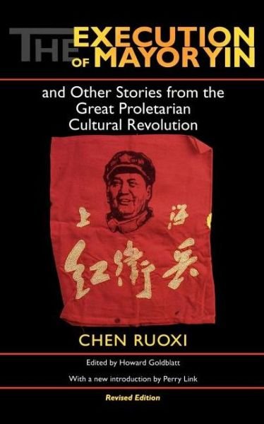 Cover for Ruoxi [Jo-Hsi] Chen · The Execution of Mayor Yin and Other Stories from the Great Proletarian Cultural Revolution, Revised Edition (Paperback Book) [Revised edition] (2004)